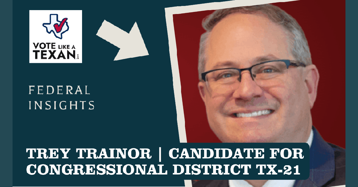 Former FEC Chairman Trey Trainor Emphasizes Experience in Bid for Texas Congressional District 21, Citing Critical Juncture for State's Influence