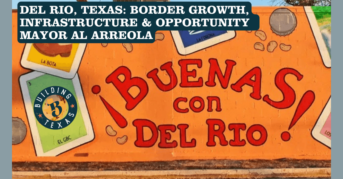 Del Rio Mayor Outlines Border City's Economic Strategy Through Infrastructure and Regional Cooperation